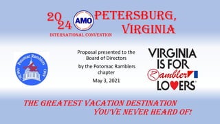 Proposal presented to the
Board of Directors
by the Potomac Ramblers
chapter
May 3, 2021
Petersburg,
Virginia
20
24
International Convention
ambler
The greatest vacation destination
you’ve never heard of!
 