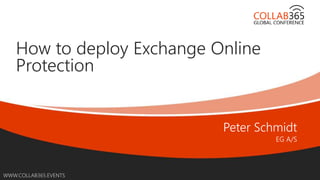 Online Conference
June 17th and 18th 2015
WWW.COLLAB365.EVENTS
How to deploy Exchange Online
Protection
 