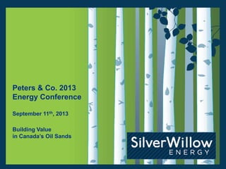 Peters & Co. 2013
Energy Conference
September 11th, 2013
Building Value
in Canada’s Oil Sands
 