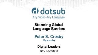 Storming Global
Language Barriers
Peter S. Crosby
@pscrosby
Digital Leaders
NYC | July 2013
 