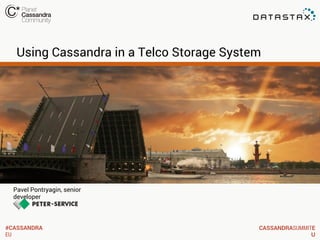 Using Cassandra in a Telco Storage System

Pavel Pontryagin, senior
developer

#CASSANDRA
EU

CASSANDRASUMMITE
U

 