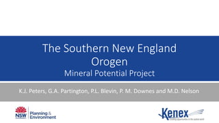 The Southern New England
Orogen
Mineral Potential Project
K.J. Peters, G.A. Partington, P.L. Blevin, P. M. Downes and M.D. Nelson
 