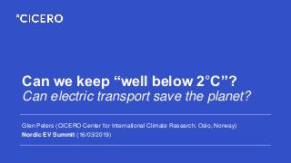 Can we keep “well below 2°C”?
Can electric transport save the planet?
Glen Peters (CICERO Center for International Climate Research, Oslo, Norway)
Nordic EV Summit (16/03/2019)
 