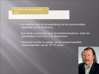 -Een pleidooi voor de herwaardering van de oorspronkelijke   bedoeling van de Verlichting. -Ook wordt er gesproken over het bezitsidividualisme  zoals het    geformuleerd werd door C.B. Macpherson. -Verbanden worden er gelegd  met de maatschappelijke    omstandigheden van de 16 e -17 e  eeuw. 