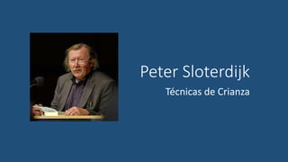 Peter Sloterdijk
Técnicas de Crianza
 