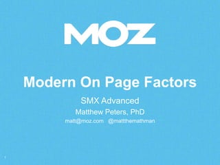 Modern On Page Factors
1
SMX Advanced
Matthew Peters, PhD
matt@moz.com @mattthemathman
 