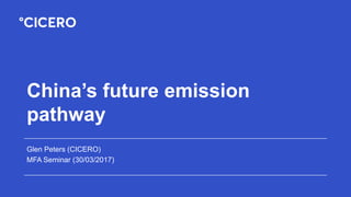 China’s future emission
pathway
Glen Peters (CICERO)
MFA Seminar (30/03/2017)
 