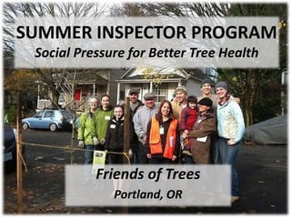 SUMMER INSPECTOR PROGRAM
Social Pressure for Better Tree Health

Friends of Trees
Portland, OR

 
