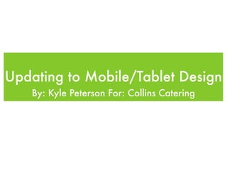 Updating to Mobile/Tablet Design
   By: Kyle Peterson For: Collins Catering
 