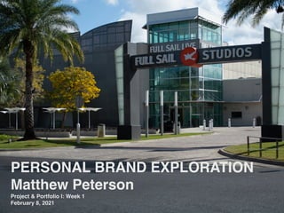 PERSONAL BRAND EXPLORATION
 

Matthew Peterso
n

Project & Portfolio I: Week
1

February 8, 2021
 