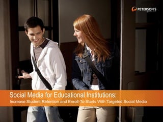 Social Media for Educational Institutions:
Increase Student Retention and Enroll-To-Starts With Targeted Social Media
 