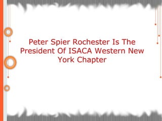 Peter Spier Rochester Is The President Of ISACA Western New York Chapter 