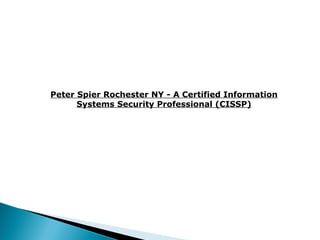 Peter Spier Rochester NY - A Certified Information Systems Security Professional (CISSP) 