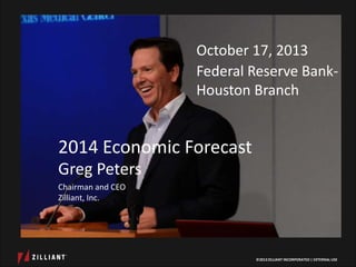 October 17, 2013
Federal Reserve BankHouston Branch

2014 Economic Forecast
Greg Peters
Chairman and CEO
Zilliant, Inc.

©2013 ZILLIANT INCORPORATED | EXTERNAL USE

 