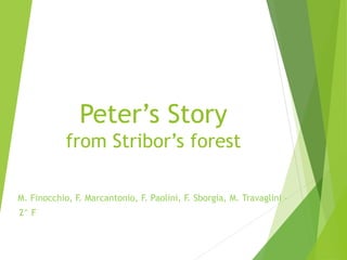 Peter’s Story
from Stribor’s forest
M. Finocchio, F. Marcantonio, F. Paolini, F. Sborgia, M. Travaglini –
2^ F
 