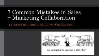 7 Common Mistakes in Sales + Marketing Collaboration 
by PETER STROHKORB CONSULTING INTERNATIONAL  
