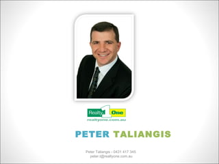 Peter Taliangis - 0431 417 345  [email_address] PETER  TALIANGIS 
