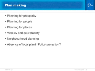 Plan making


§  Planning for prosperity
§  Planning for people

§  Planning for places
§  Viability and deliverability

§  Neighbourhood planning

§  Absence of local plan? Policy protection?




38691741.ppt                                    1 November 2011   3
 