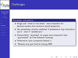 FFmpeg’s FFV1
lossless video
codec
Peter
Bubestinger
Intro
FUD
Challenges
FS Super Powers
Romance
Conclusions
Happy End
Challenges
Perception and politics:
Image and “word on the street” more important for
decision-makers than technical proof/properties.
Any proprietary solution preferred if professional, big institutions
use it - even if “problematic”.
Preservability “promised” by paper more important than
“guaranteed” by Free Software licensing.
Preferred to have companies behind it.
“Nobody ever got ﬁred for buying IBM”
19 / 40
 