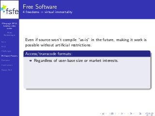 FFmpeg’s FFV1
lossless video
codec
Peter
Bubestinger
Intro
FUD
Challenges
FS Super Powers
Romance
Conclusions
Happy End
Free Software
4 freedoms = virtual immortality
Even if source won’t compile “as-is” in the future, making it work is
possible without artiﬁcial restrictions.
Access/transcode formats:
Regardless of user-base size or market interests.
24 / 40
 
