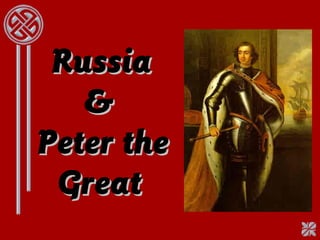 RussiaRussia
&&
Peter thePeter the
GreatGreat
 