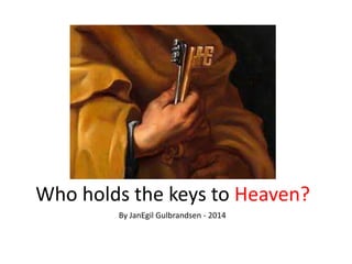 Who holds the keys to Heaven?
By JanEgil Gulbrandsen - 2014
 