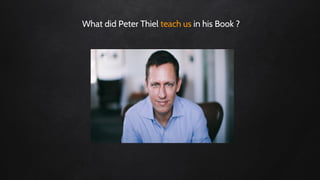 What did Peter Thiel teach us in his Book ?
 