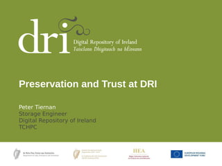 Peter Tiernan
Storage Engineer
Digital Repository of Ireland
TCHPC
Preservation and Trust at DRI
 