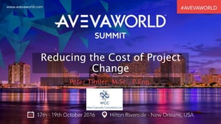 Reducing the Cost of Project
Change
Peter Timler, M.Sc., P.Eng.
 