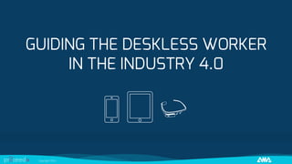 Copyright 2019
GUIDING THE DESKLESS WORKER
IN THE INDUSTRY 4.0
Copyright 2019
 