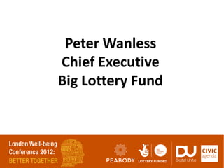 Peter Wanless
Chief Executive
Big Lottery Fund
 