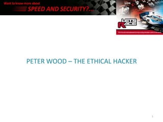 PETER WOOD – THE ETHICAL HACKER




                                  1
 
