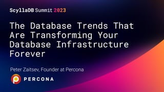 The Database Trends That
Are Transforming Your
Database Infrastructure
Forever
Peter Zaitsev, Founder at Percona
 