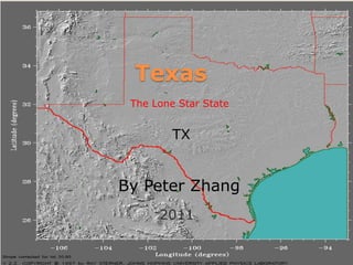 Texas
The Lone Star State
By Peter Zhang
TX
2011
 