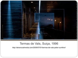 Termas de Vals, Suiça, 1996
http://abrancoalmeida.com/2009/07/01/termas-de-vals-peter-zumthor/
 