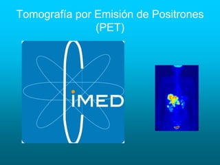 Tomografía por Emisión de Positrones
               (PET)
 