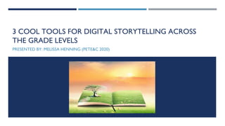 3 COOL TOOLS FOR DIGITAL STORYTELLING ACROSS
THE GRADE LEVELS
PRESENTED BY: MELISSA HENNING (PETE&C 2020)
 