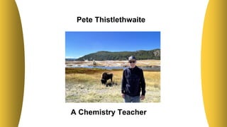 A Chemistry Teacher
Pete Thistlethwaite
 