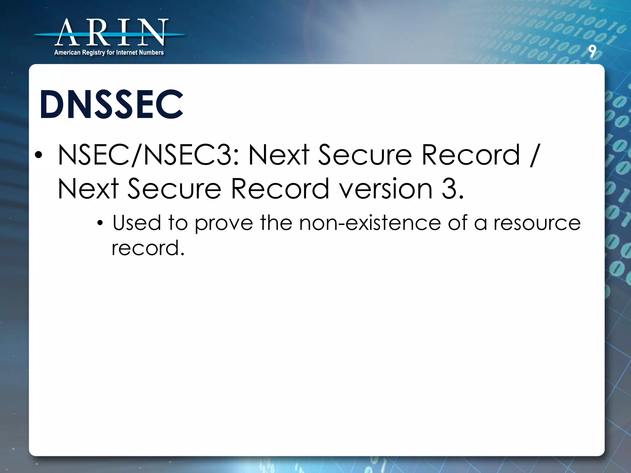 9


DNSSEC
•  NSEC/NSEC3: Next Secure Record /
   Next Secure Record version 3.
    •  Used to prove the non-existence of a resource
       record.
 