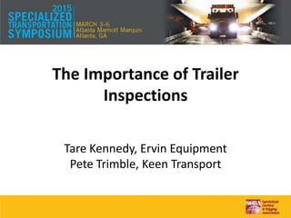 The Importance of Trailer
Inspections
Tare Kennedy, Ervin Equipment
Pete Trimble, Keen Transport
 
