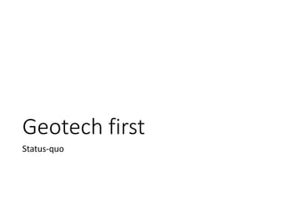Geotech first
Status-quo
 