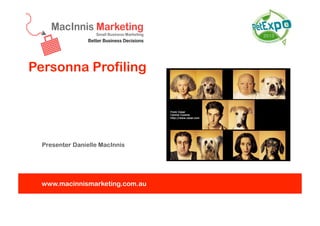 Personna Profiling

Presenter Danielle MacInnis

www.macinnismarketing.com.au

 
