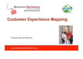 Customer Experience Mapping

Presenter Danielle MacInnis

www.macinnismarketing.com.au

 