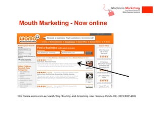 Mouth Marketing - Now online

http://www.womo.com.au/search/Dog-Washing-and-Grooming-near-Moonee-Ponds-VIC-3039/R0051001

 