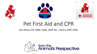 Pet First Aid and CPR
Kim Wilson LVT, CDBC, CHBC, CPDT-KA, , LSCH-S, FFAT, VTNC
 