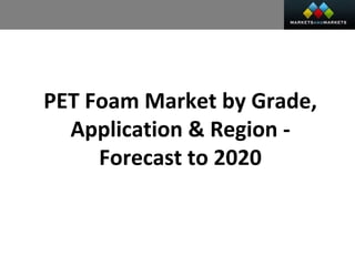 PET Foam Market by Grade,
Application & Region -
Forecast to 2020
 