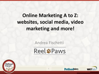 Online Marketing A to Z:
websites, social media, video
marketing and more!
Andrea Fischetti
1
 