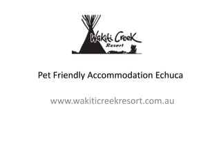 Pet Friendly Accommodation Echuca
www.wakiticreekresort.com.au
 