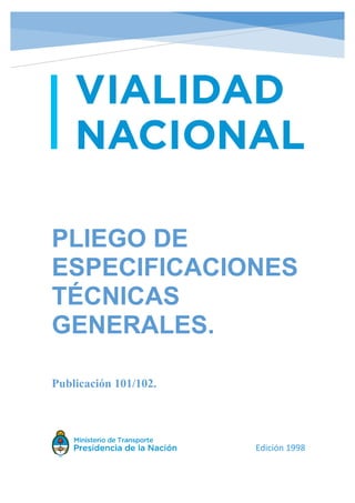 PLIEGO DE
ESPECIFICACIONES
TÉCNICAS
GENERALES.
Publicación 101/102.
Edición 1998
 