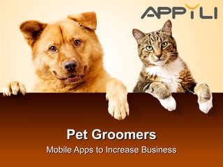 Pet GroomersPet Groomers
Mobile Apps to Increase BusinessMobile Apps to Increase Business
 